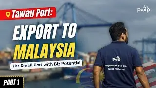 Malaysian Market for Exports from India | Potential of Tawau Port for Your Business | Part 1 | PWIP