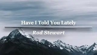 Have I Told You Lately | Rod Stewart (Lyrics)