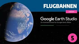 Google Earth Studio - Teil 5: Flugbahnen