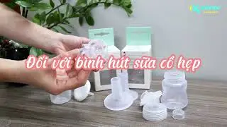 Hướng dẫn cách lắp phụ kiện: Cổ nối hẹp + Phễu Lacteck