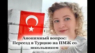 Анонимный вопрос: Переезд в Турцию на ПМЖ с ребенком школьником