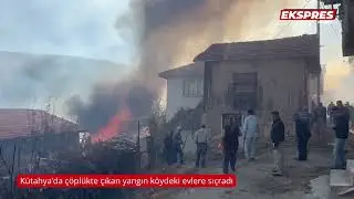Kütahya'da çöplükte çıkan yangın köydeki evlere sıçradı