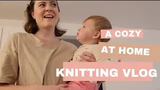 a cozy knitting vlog as a stay at home mom