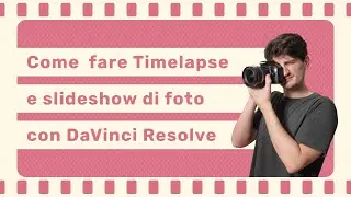 Creare Timelapse e usare foto in DaVinci Resolve
