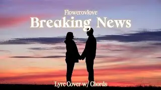 @Flowerovlove. - Breaking News (Lyre Chords)