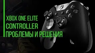 ГЕЙМПАД XBOX ONE ELITE - 3 основные проблемы и решение