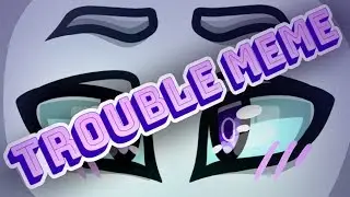 Trouble Meme [Cringe] [WaCa OC]