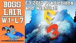 E3 2017 Predictions/Wishlist! | Boss Lair W1-L7
