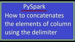 PySpark - How to concatenates the elements of column using the delimiter