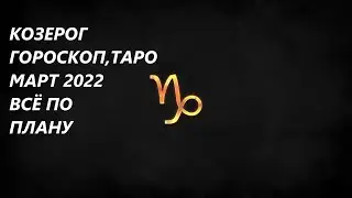 КОЗЕРОГ ♑ГОРОСКОП, ТАРО🌞 МАРТ 2022 ВСЁ ПО ПЛАНУ