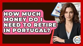 How Much Money Do I Need To Retire In Portugal? - Get Retirement Help