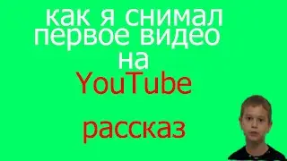 КАК Я СНИМАЛ 1 ВИДЕО НА ЮТУБ РАССКАЗ + ПРОСМОТР ВИДЕО