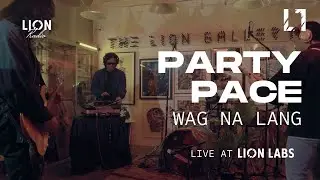 Party Pace - Wag Na Lang (Live at Lion Labs)