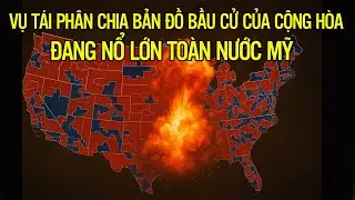 VỤ TÁI PHÂN CHIA BẢN ĐỒ BẦU CỬ CỦA CỘNG HÒA ĐANG NỔ LỚN TOÀN NƯỚC MỸ!