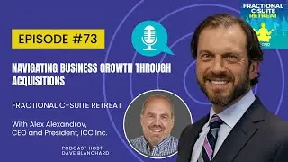 Navigating Business Growth Through Acquisitions– Alex Alexandrov with host Dave Blanchard - Ep #73