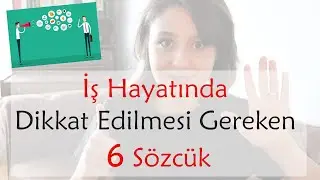 İş Hayatında Başarılı Olmak ve Etkili İletişim Kurmak İçin Dikkat Edilmesi Gereken 6 Sözcük
