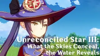 Unreconciled Star III - What the Skies Conceal, the Water Reveals [Genshin Impact]