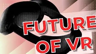 The FUTURE of VR is Looking...