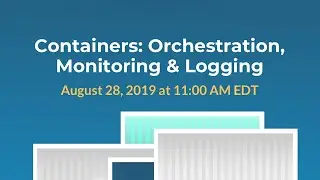 Webinar: Containers Orchestration, Monitoring & Logging