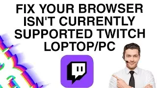 Fix Your Browser Is Not Currently Supported Twitch In Laptop PC