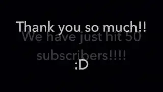We Hit 50 Subscribers!!!