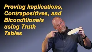 Proving Implications, Contrapositives, and Biconditionals using Truth Tables