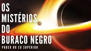 OS MISTÉRIOS DO BURACO NEGRO | Como os buracos negros estão relacionados com a consciência