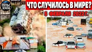 Катаклизмы за день 5 ФЕВРАЛЯ 2022! Пульс Земли! 