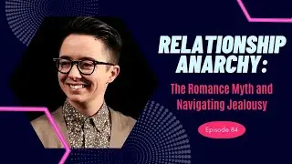 84. Relationship Anarchy: The Romance Myth and Navigating Jealousy with Dean Spade