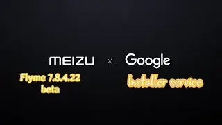Flyme 7ставим Google сервисы на Flyme 7.8.4.22 beta