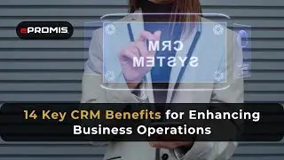14 Key CRM Benefits for Enhancing Business Operations