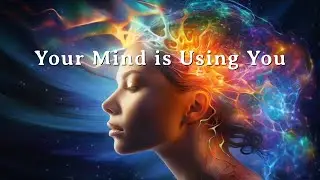 Your Mind Is Using You - Learn How To Disidentify from Your Mind