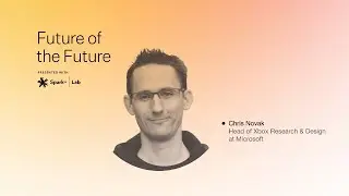Spark Lab presents Future of the Future: Chris Novak – Head of Xbox Research & Design at Microsoft
