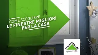 Come scegliere le finestre migliori per la casa | Leroy Merlin