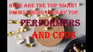 These Are The Top Smart Drugs Being Used By Top Performers and CEOs