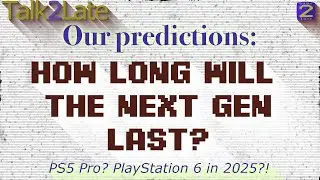 Predictions on the next gen - How long will it last? Mid-gen consoles?! PS5 Pro?!?!