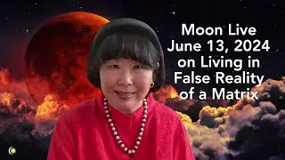Moon Live on Living a False Reality of a Matrix June 13, 2024