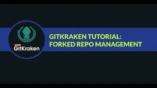 GitKraken Tutorial: How to Manage your Git Workflow with Forks in GitKraken