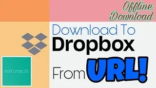 Download Files From URL To Dropbox - Offline Download | Executables