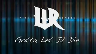 Within Reason - Gotta Let It Die (Lyric Video)