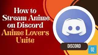 Anime Lovers Unite: How to Stream Anime on Discord