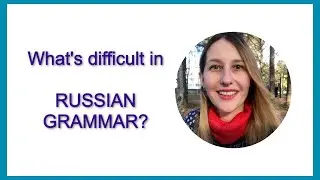 RUSSIAN GRAMMAR: why is it difficult?