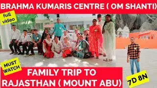 RAJASTHAN || MOUNT ABU || BRAMHA KUMARI || OM SHANTI || 7days8Night || Full Information Video