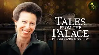 Princess Anne's Journey | TALES FROM THE PALACE