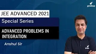 Advanced Problems in Integration | JEE ADVANCED |  GRADEUP