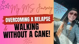 My MS Journey: Overcoming a Relapse & Walking Without a Cane!