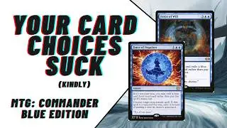 Your Card Choices Suck! (kindly!) MTG Commander: Blue Edition
