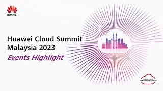 Recap of Huawei Cloud Summit Malaysia 2023