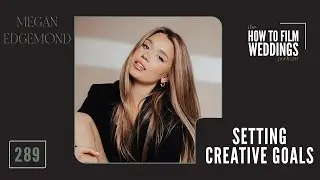Setting Creative Goals with Megan Edgemond // How To Film Weddings Podcast EP289
