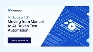 Virtuoso 101 – Moving from Manual to AI-Driven Test Automation